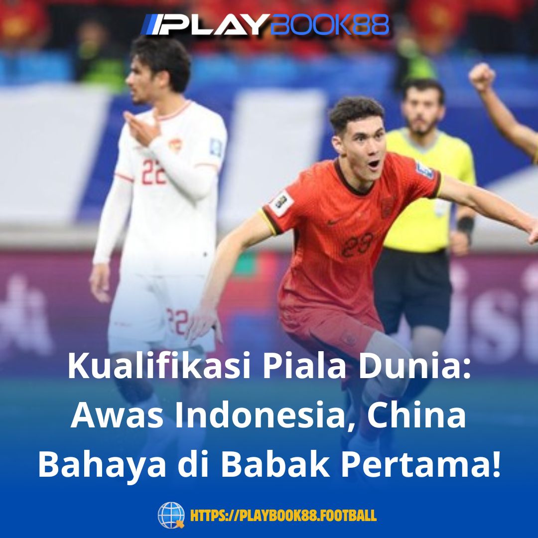 Kualifikasi Piala Dunia: Awas Indonesia, China Tampil Ganas di Babak Pertama!